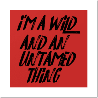 I'm a Wild and an Untamed Thing Posters and Art